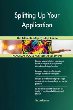 Splitting Up Your Application The Ultimate Step-By-Step Guide de Gerardus Blokdyk