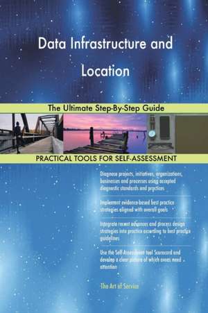 Data Infrastructure and Location The Ultimate Step-By-Step Guide de Gerardus Blokdyk