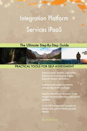 Integration Platform Services iPaaS The Ultimate Step-By-Step Guide de Gerardus Blokdyk