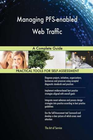Managing PFS-enabled Web Traffic A Complete Guide de Gerardus Blokdyk