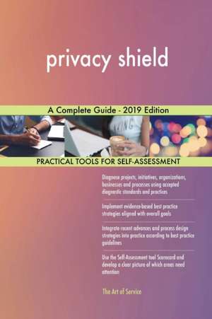 privacy shield A Complete Guide - 2019 Edition de Gerardus Blokdyk