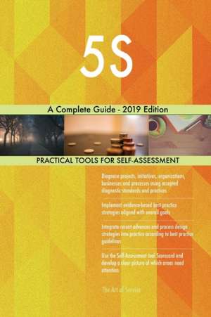 5S A Complete Guide - 2019 Edition de Gerardus Blokdyk