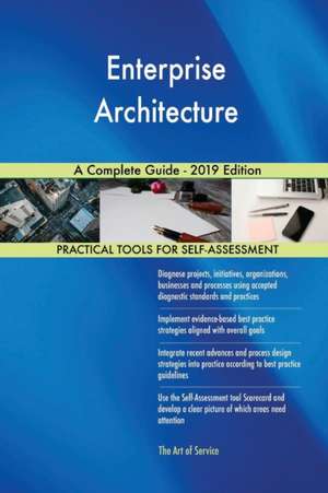 Enterprise Architecture A Complete Guide - 2019 Edition de Gerardus Blokdyk