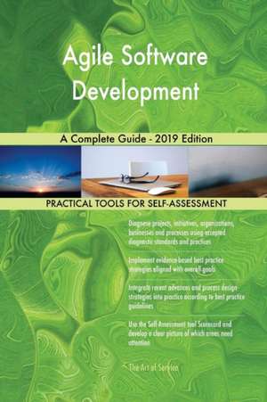 Agile Software Development A Complete Guide - 2019 Edition de Gerardus Blokdyk