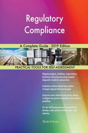 Regulatory Compliance A Complete Guide - 2019 Edition de Gerardus Blokdyk