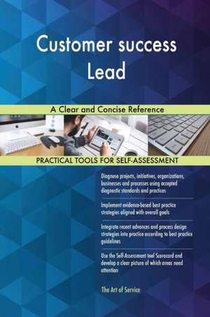 Customer success Lead A Clear and Concise Reference de Gerardus Blokdyk