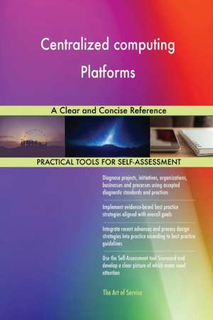 Centralized computing Platforms A Clear and Concise Reference de Gerardus Blokdyk