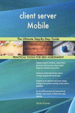 client server Mobile The Ultimate Step-By-Step Guide de Gerardus Blokdyk