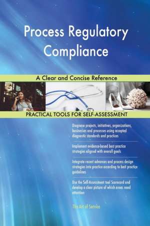 Process Regulatory Compliance A Clear and Concise Reference de Gerardus Blokdyk