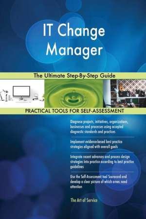 IT Change Manager The Ultimate Step-By-Step Guide de Gerardus Blokdyk