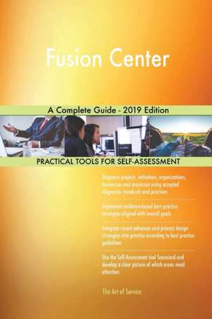 Fusion Center A Complete Guide - 2019 Edition de Gerardus Blokdyk