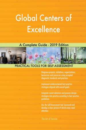 Global Centers of Excellence A Complete Guide - 2019 Edition de Gerardus Blokdyk