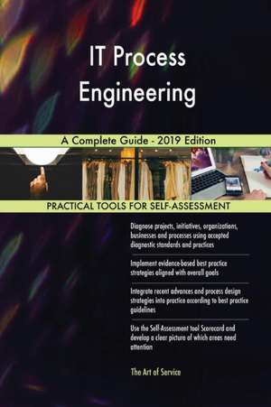 IT Process Engineering A Complete Guide - 2019 Edition de Gerardus Blokdyk
