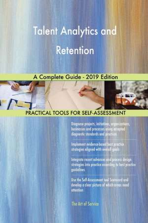 Talent Analytics and Retention A Complete Guide - 2019 Edition de Gerardus Blokdyk