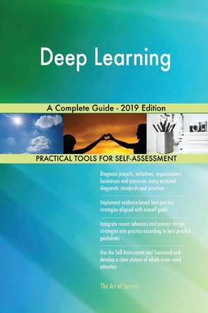 Deep Learning A Complete Guide - 2019 Edition de Gerardus Blokdyk