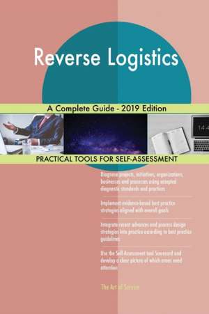 Reverse Logistics A Complete Guide - 2019 Edition de Gerardus Blokdyk