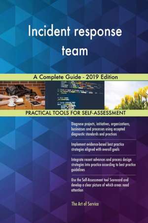 Incident response team A Complete Guide - 2019 Edition de Gerardus Blokdyk