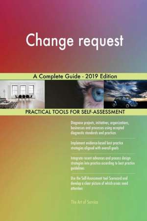 Change request A Complete Guide - 2019 Edition de Gerardus Blokdyk