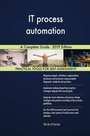 IT process automation A Complete Guide - 2019 Edition de Gerardus Blokdyk