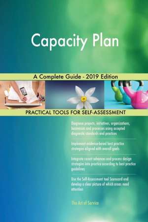 Capacity Plan A Complete Guide - 2019 Edition de Gerardus Blokdyk