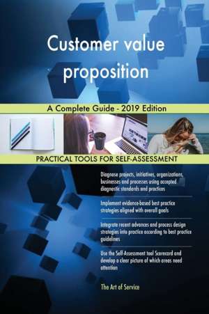 Customer value proposition A Complete Guide - 2019 Edition de Gerardus Blokdyk