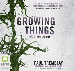 Tremblay, P: Growing Things and Other Stories de Paul Tremblay