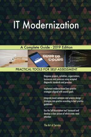 IT Modernization A Complete Guide - 2019 Edition de Gerardus Blokdyk