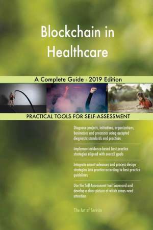 Blockchain in Healthcare A Complete Guide - 2019 Edition de Gerardus Blokdyk