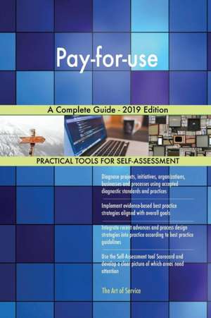 Pay-for-use A Complete Guide - 2019 Edition de Gerardus Blokdyk