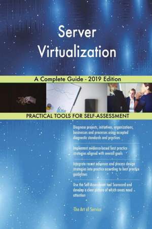 Server Virtualization A Complete Guide - 2019 Edition de Gerardus Blokdyk