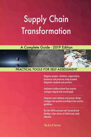 Supply Chain Transformation A Complete Guide - 2019 Edition de Gerardus Blokdyk