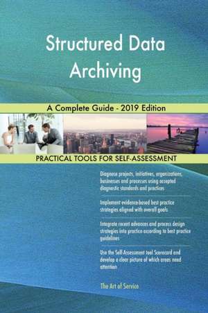 Structured Data Archiving A Complete Guide - 2019 Edition de Gerardus Blokdyk