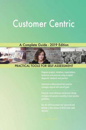 Customer Centric A Complete Guide - 2019 Edition de Gerardus Blokdyk