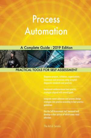 Process Automation A Complete Guide - 2019 Edition de Gerardus Blokdyk