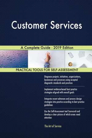Customer Services A Complete Guide - 2019 Edition de Gerardus Blokdyk