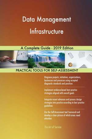 Data Management Infrastructure A Complete Guide - 2019 Edition de Gerardus Blokdyk