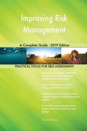 Improving Risk Management A Complete Guide - 2019 Edition de Gerardus Blokdyk