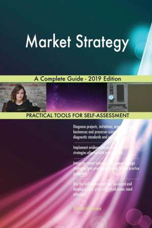 Market Strategy A Complete Guide - 2019 Edition de Gerardus Blokdyk