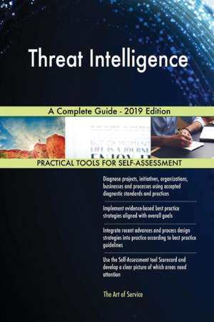 Threat Intelligence A Complete Guide - 2019 Edition de Gerardus Blokdyk