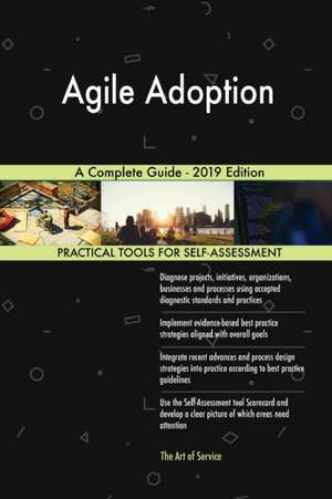 Agile Adoption A Complete Guide - 2019 Edition de Gerardus Blokdyk