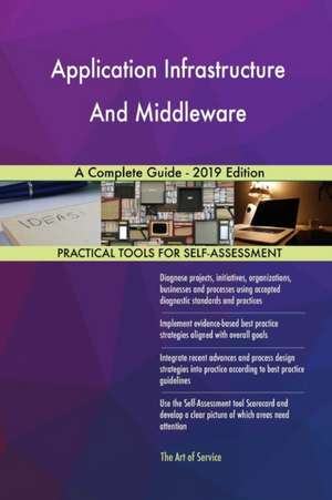 Application Infrastructure And Middleware A Complete Guide - 2019 Edition de Gerardus Blokdyk