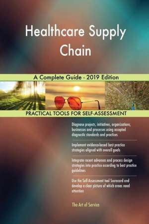 Healthcare Supply Chain A Complete Guide - 2019 Edition de Gerardus Blokdyk