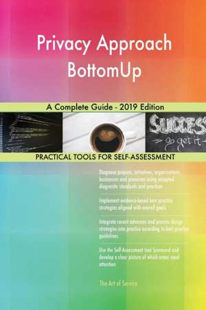 Privacy Approach BottomUp A Complete Guide - 2019 Edition de Gerardus Blokdyk