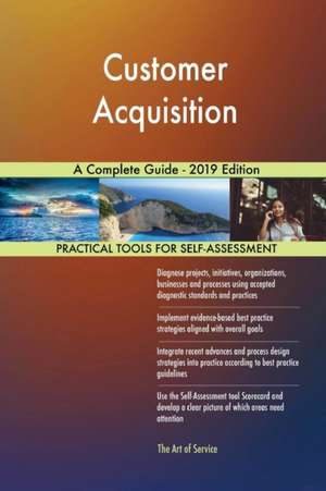 Customer Acquisition A Complete Guide - 2019 Edition de Gerardus Blokdyk