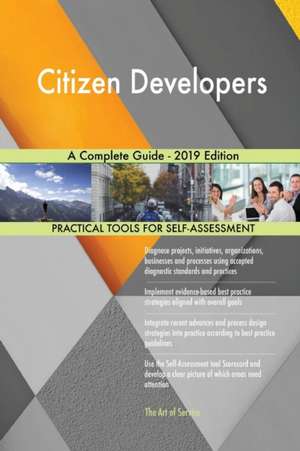 Citizen Developers A Complete Guide - 2019 Edition de Gerardus Blokdyk