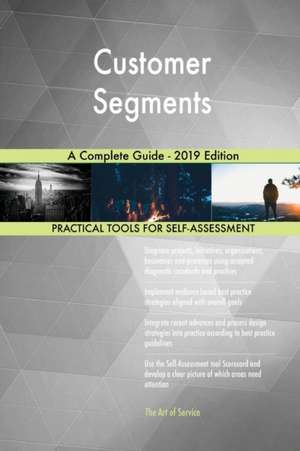 Customer Segments A Complete Guide - 2019 Edition de Gerardus Blokdyk