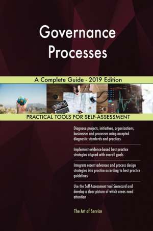 Governance Processes A Complete Guide - 2019 Edition de Gerardus Blokdyk