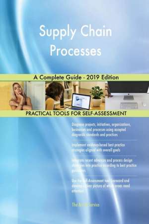 Supply Chain Processes A Complete Guide - 2019 Edition de Gerardus Blokdyk