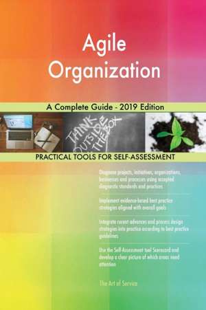 Agile Organization A Complete Guide - 2019 Edition de Gerardus Blokdyk