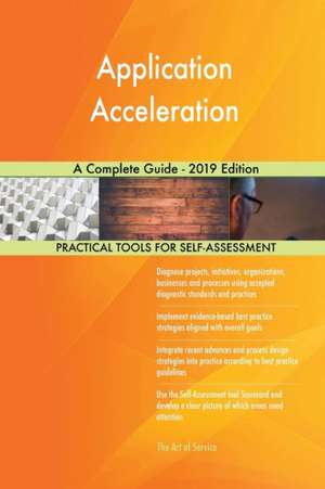 Application Acceleration A Complete Guide - 2019 Edition de Gerardus Blokdyk